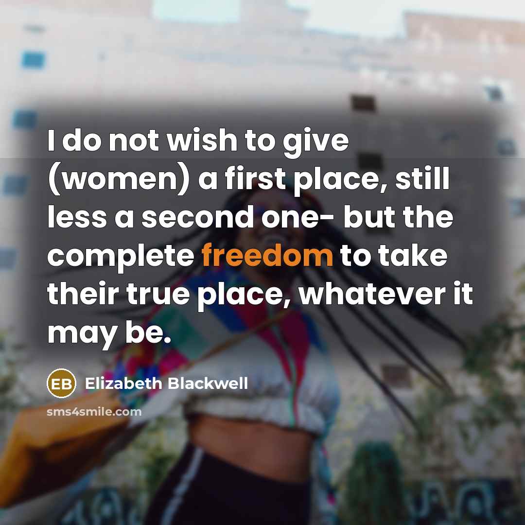 “I do not wish to give (women) a first place,…” quote by Elizabeth Blackwell