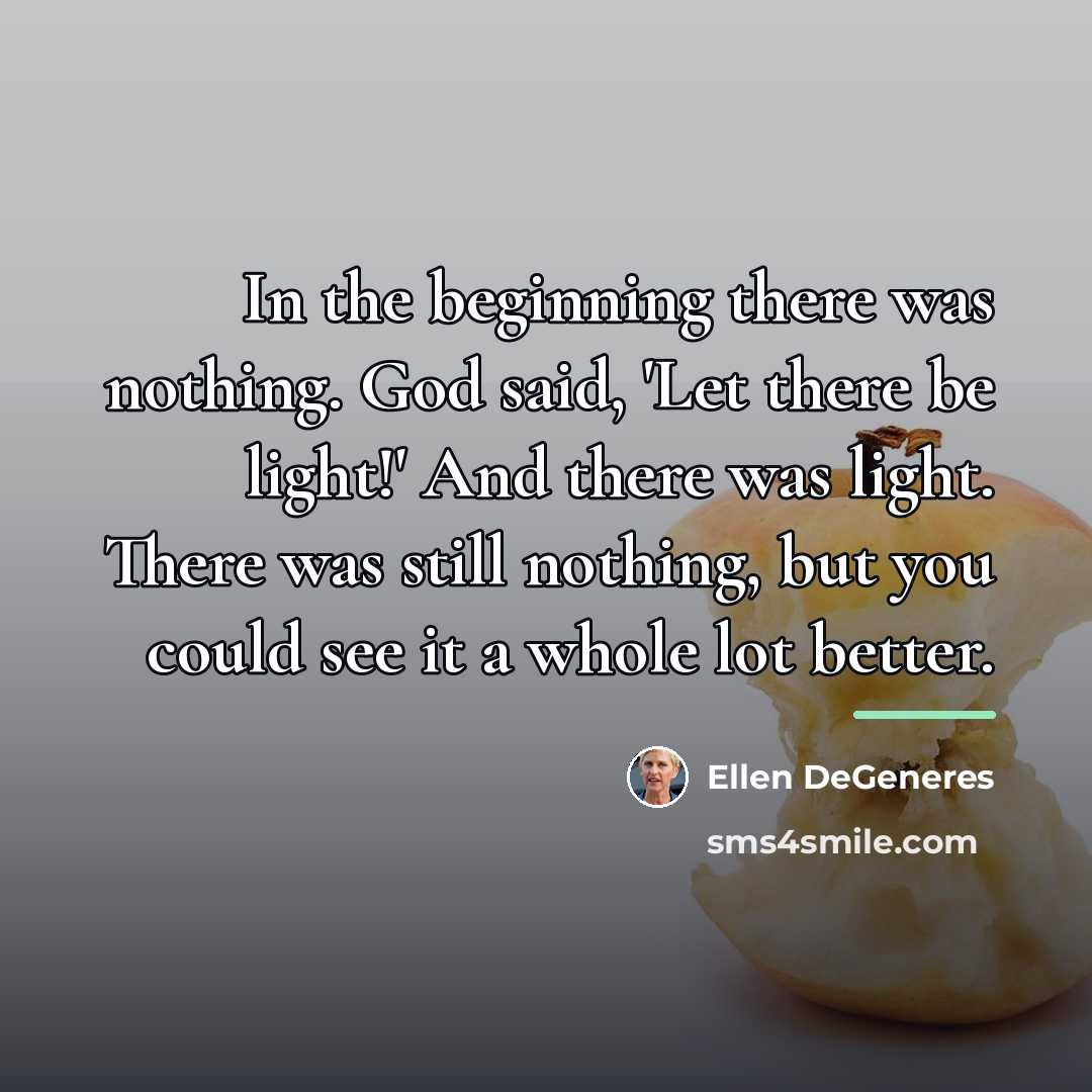 “In the beginning there was nothing. God said, 'Let there…” quote by Ellen DeGeneres