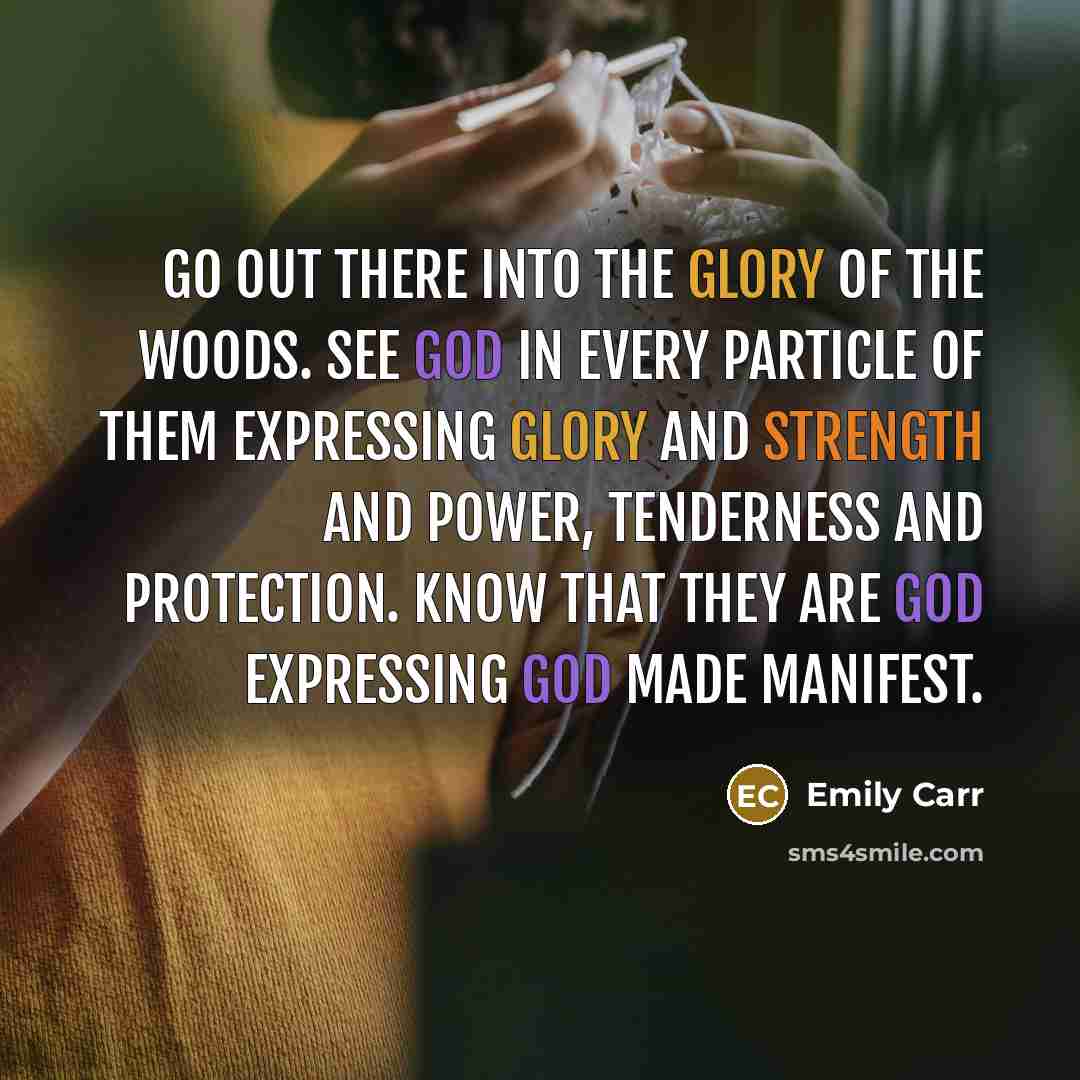 “Go out there into the glory of the woods. See…” quote by Emily Carr