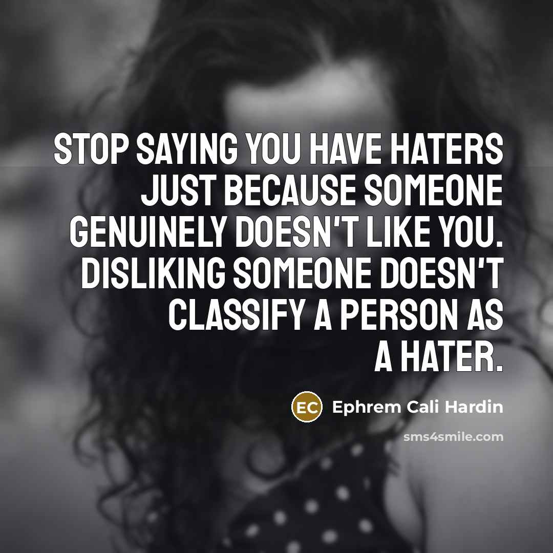 “Stop saying you have haters just because someone genuinely doesn't…” quote by Ephrem Cali Hardin