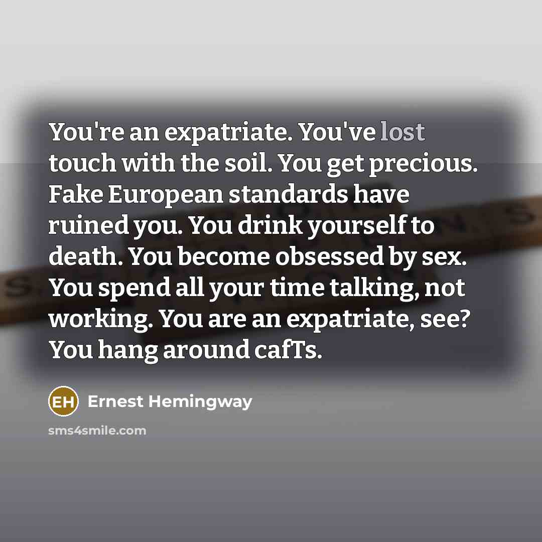 “You're an expatriate. You've lost touch with the soil. You…” quote by Ernest Hemingway