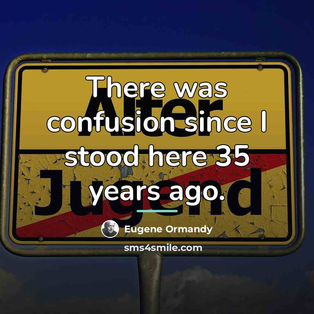 “There was confusion since I stood here 35 years ago.…” quote by Eugene Ormandy