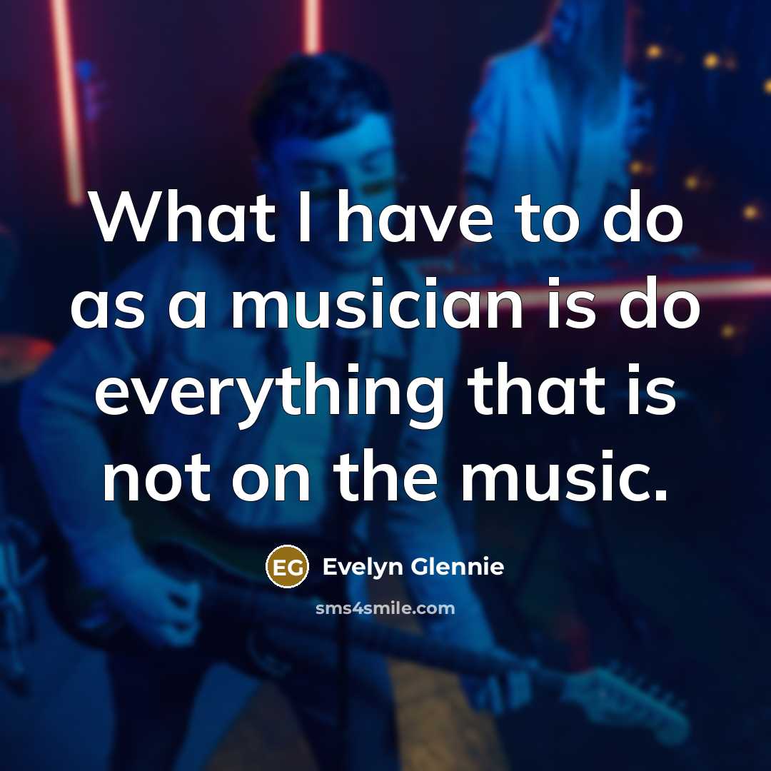 “What I have to do as a musician is do…” quote by Evelyn Glennie