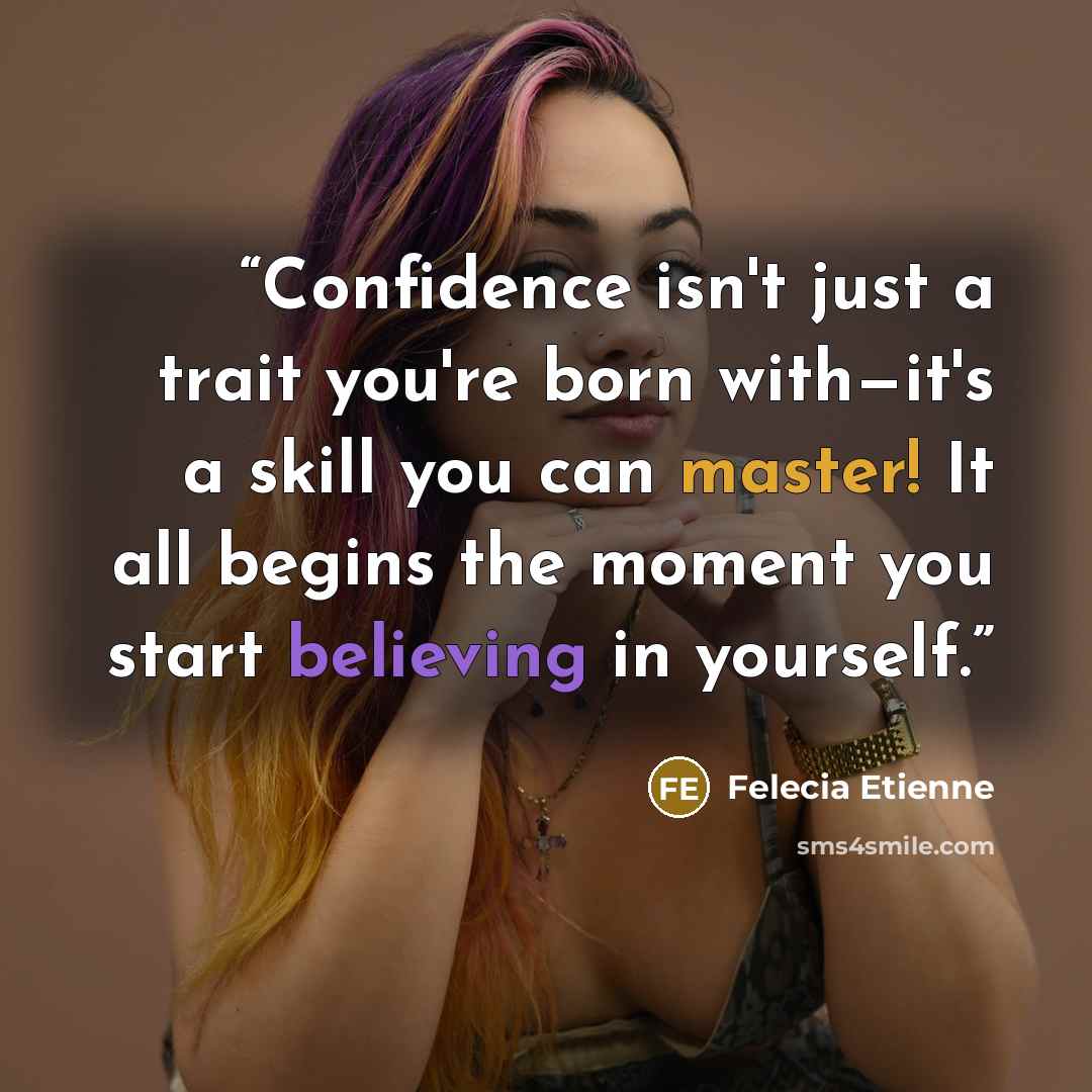 “Confidence isn't just a trait you're born with—it's a skill you can master! It all begins the moment you start believing in yourself.” quote by Felecia Etienne