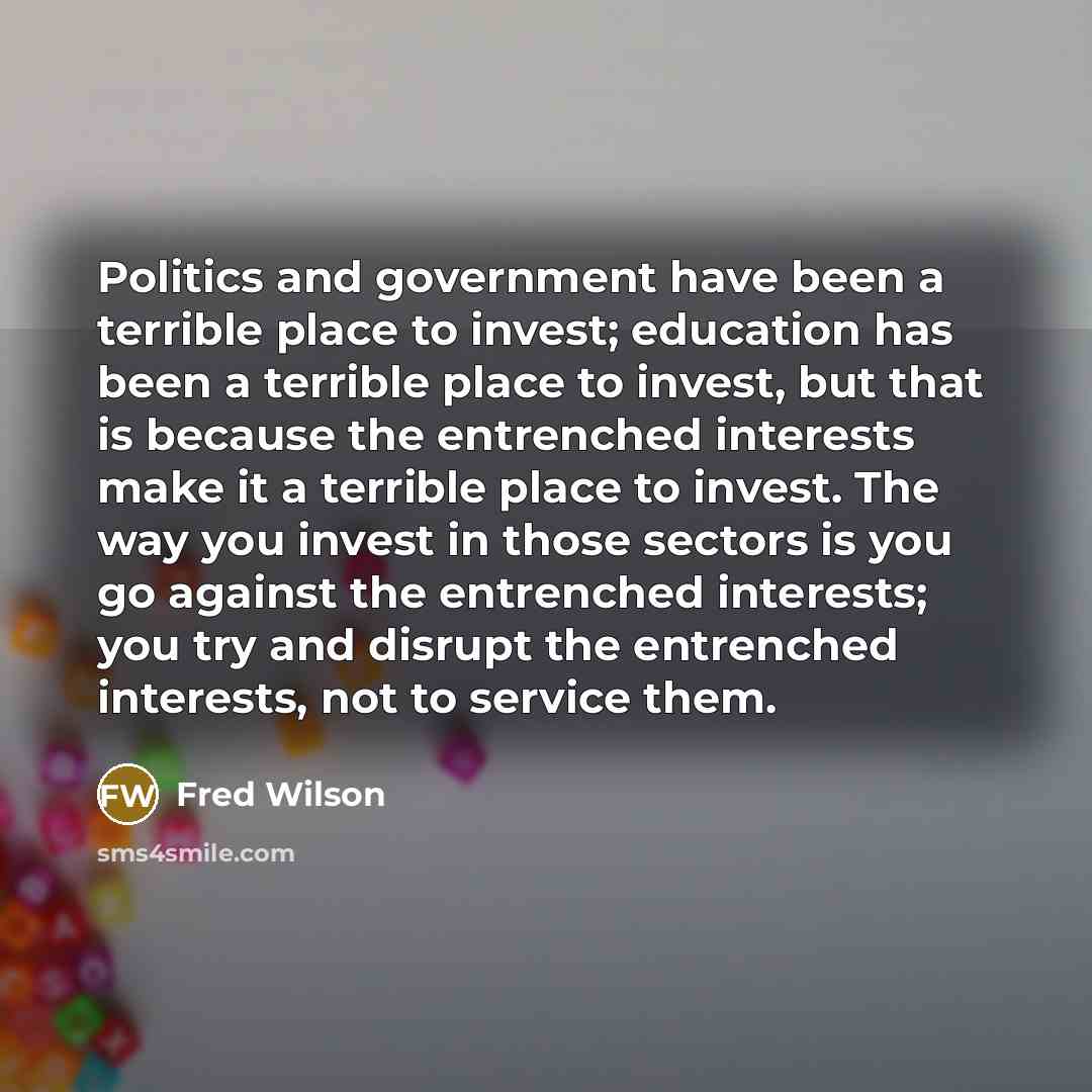 “Politics and government have been a terrible place to invest;…” quote by Fred Wilson