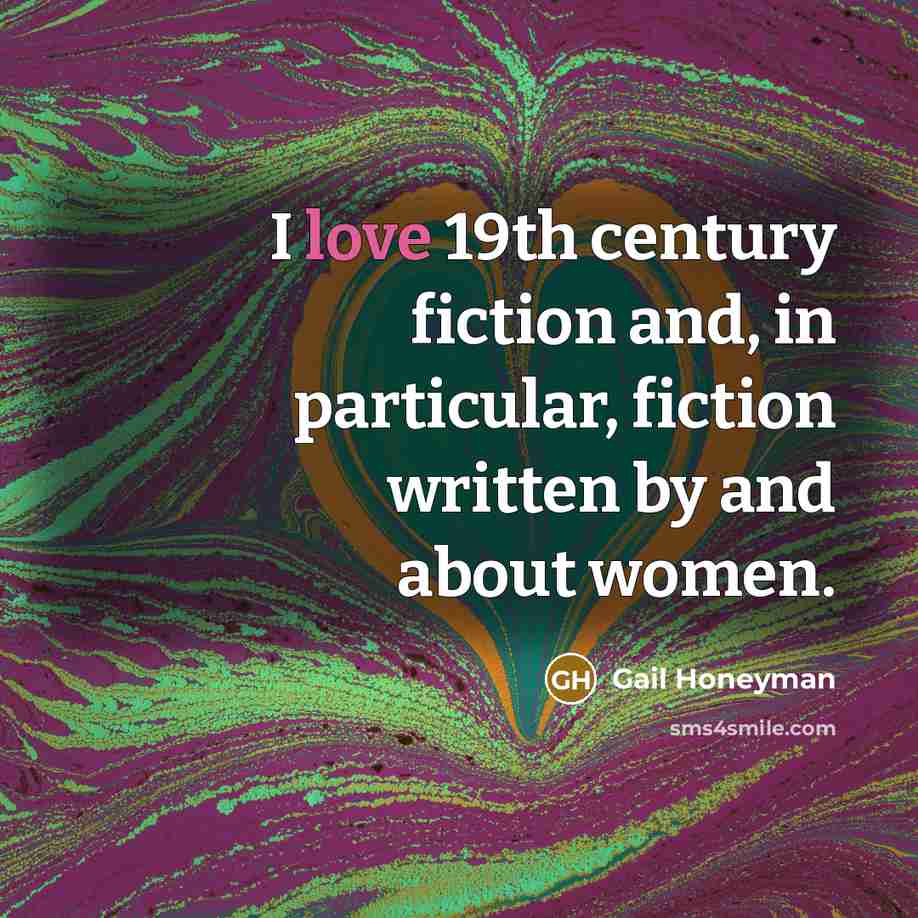 “I love 19th century fiction and, in particular, fiction written by and about women.” quote by Gail Honeyman