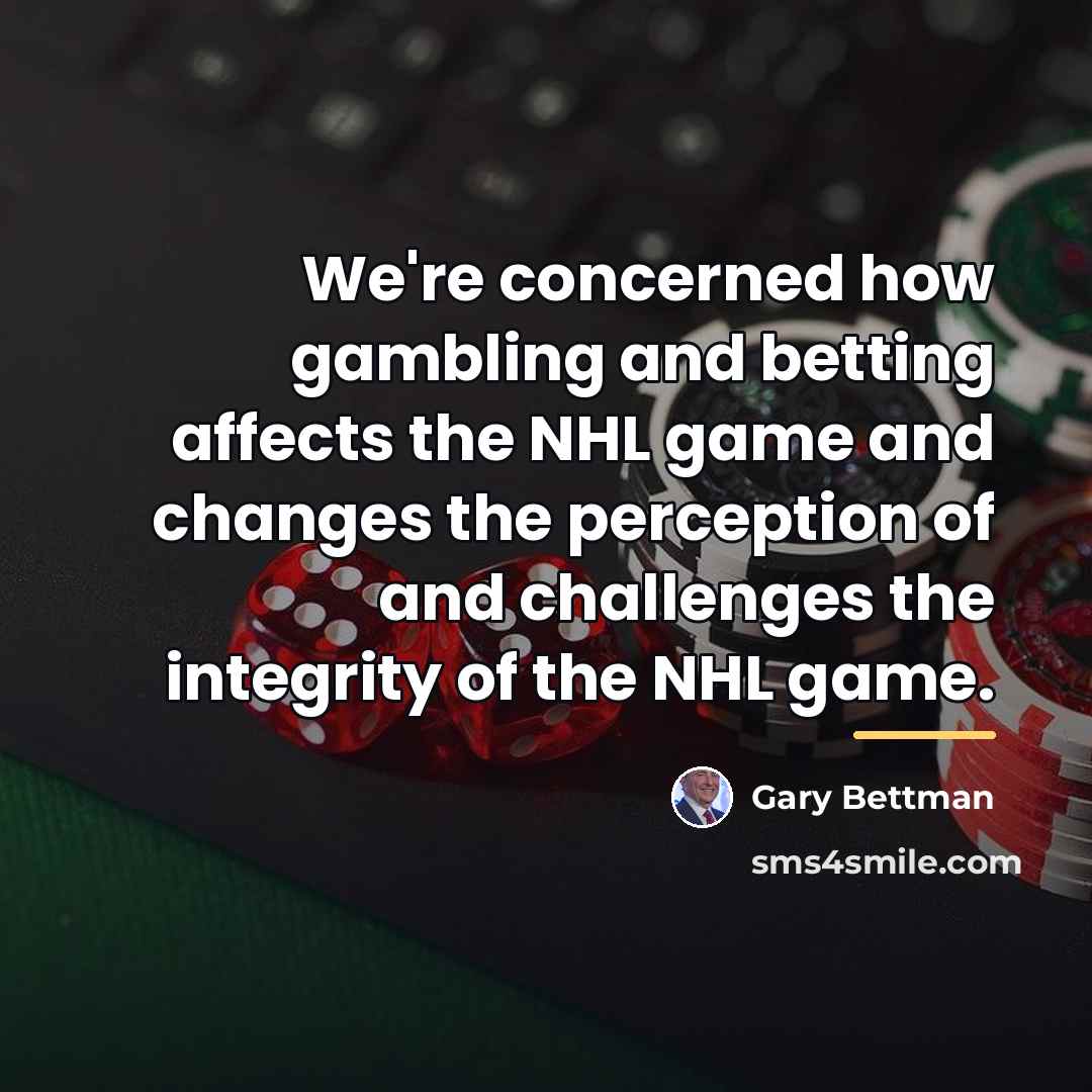 “We're concerned how gambling and betting affects the NHL game…” quote by Gary Bettman
