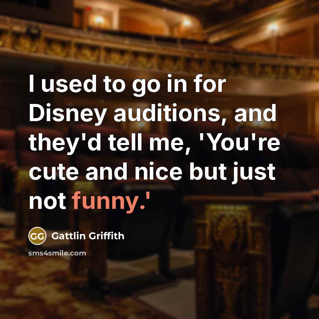 “I used to go in for Disney auditions, and they'd…” quote by Gattlin Griffith
