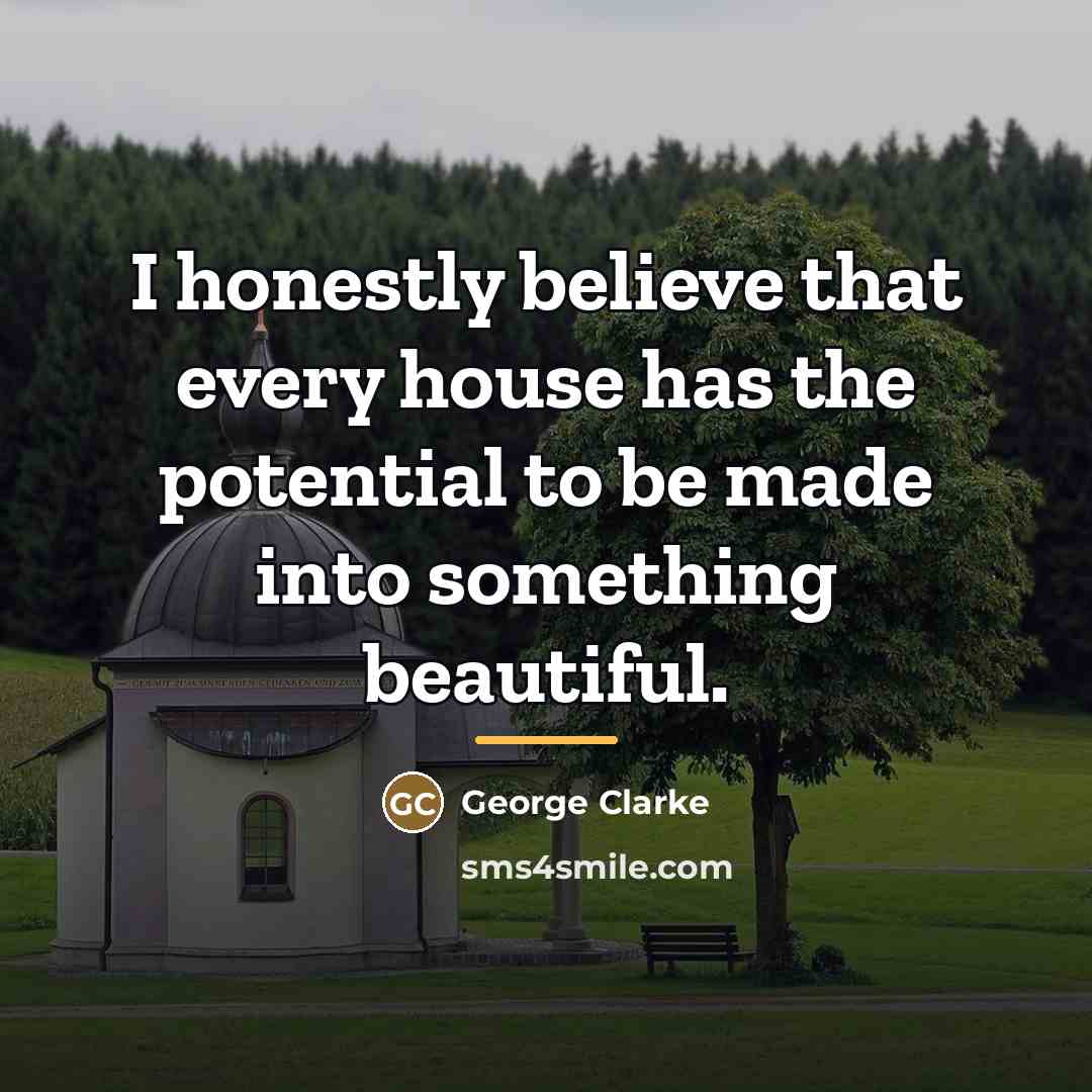 “I honestly believe that every house has the potential to…” quote by George Clarke