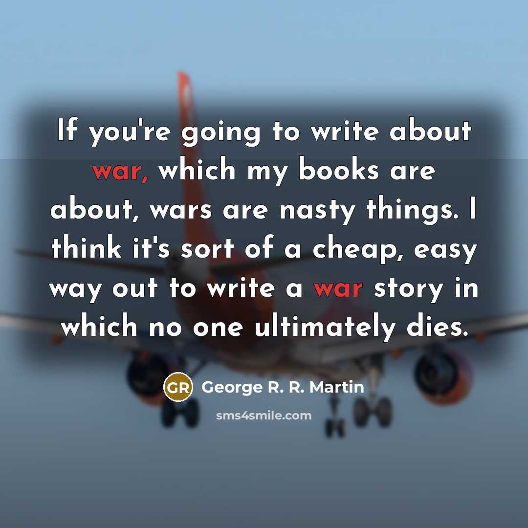 “If you're going to write about war, which my books…” quote by George R. R. Martin