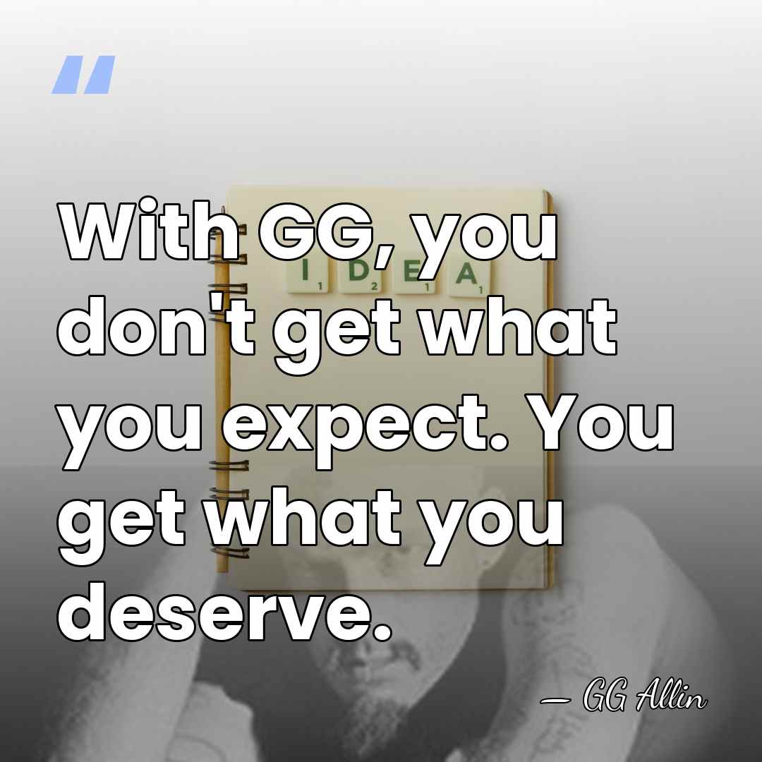 With GG, you don't get what you expect. You get what you&hellip; - GG Allin