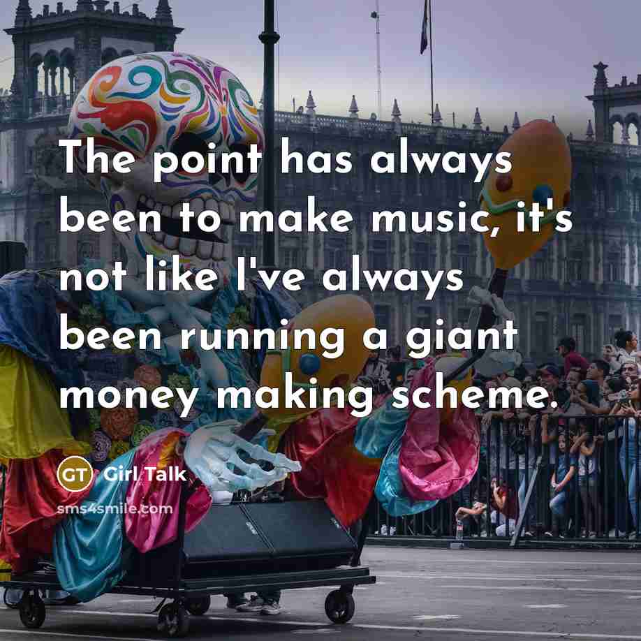 “The point has always been to make music, it's not…” quote by Girl Talk