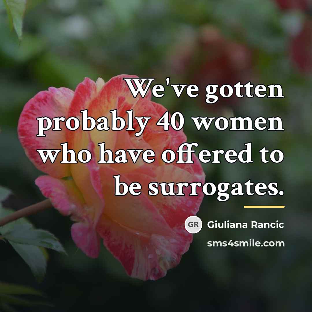 “We've gotten probably 40 women who have offered to be…” quote by Giuliana Rancic