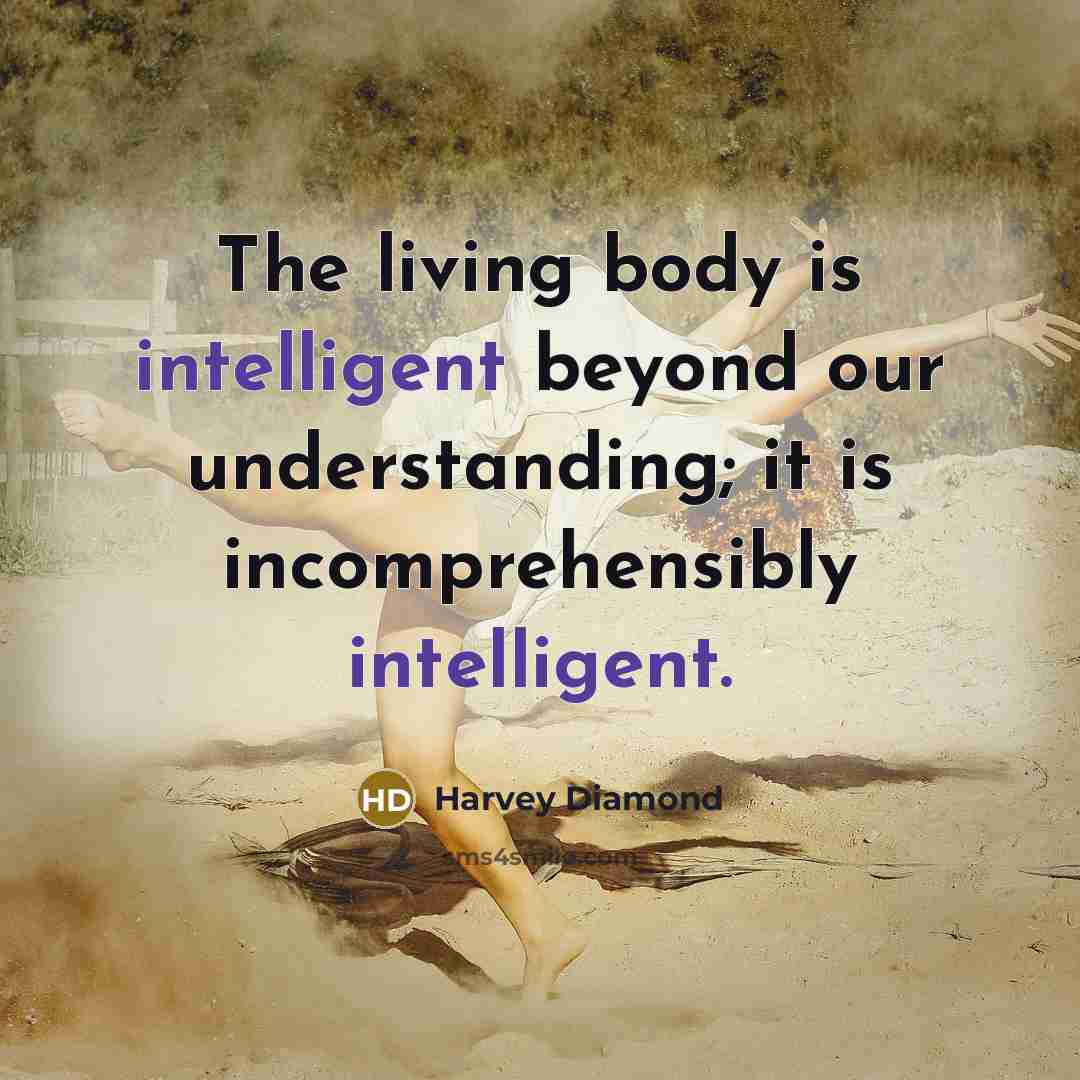 “The living body is intelligent beyond our understanding; it is…” quote by Harvey Diamond