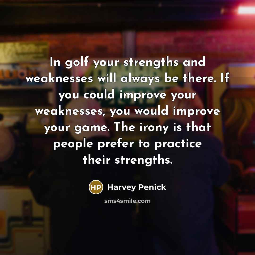 “In golf your strengths and weaknesses will always be there.…” quote by Harvey Penick