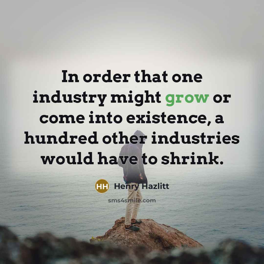 “In order that one industry might grow or come into…” quote by Henry Hazlitt