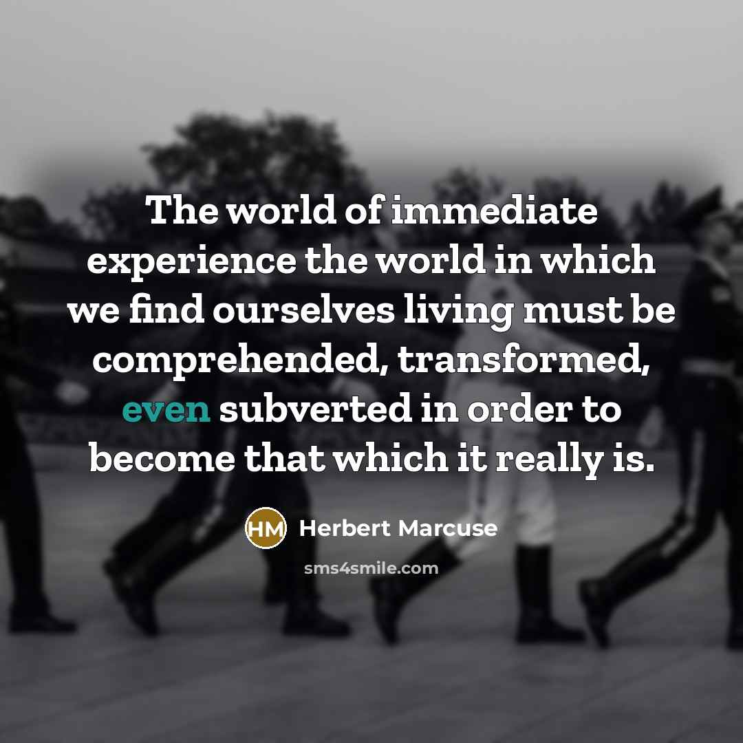 “The world of immediate experience the world in which we…” quote by Herbert Marcuse