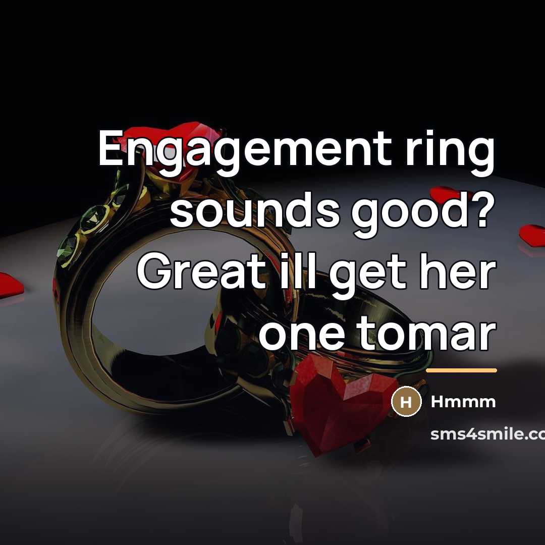 “Engagement ring sounds good? Great ill get her one tomar…” quote by Hmmm