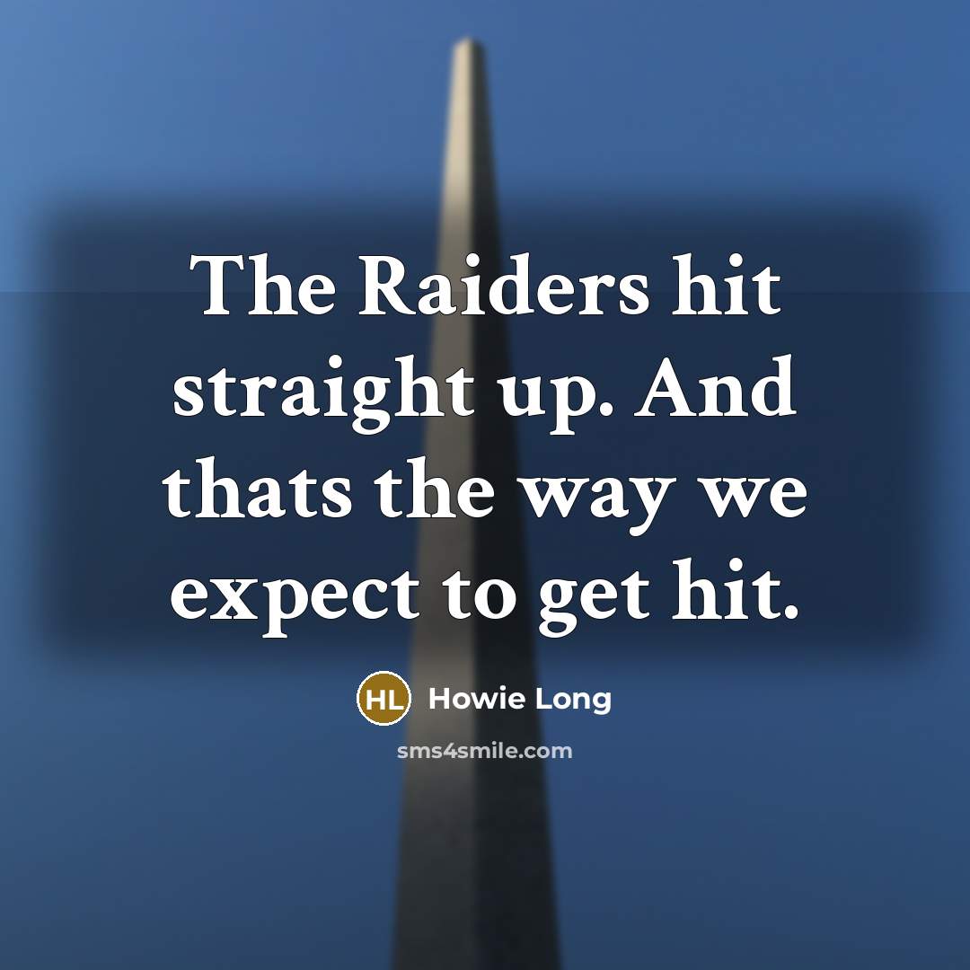 “The Raiders hit straight up. And thats the way we…” quote by Howie Long