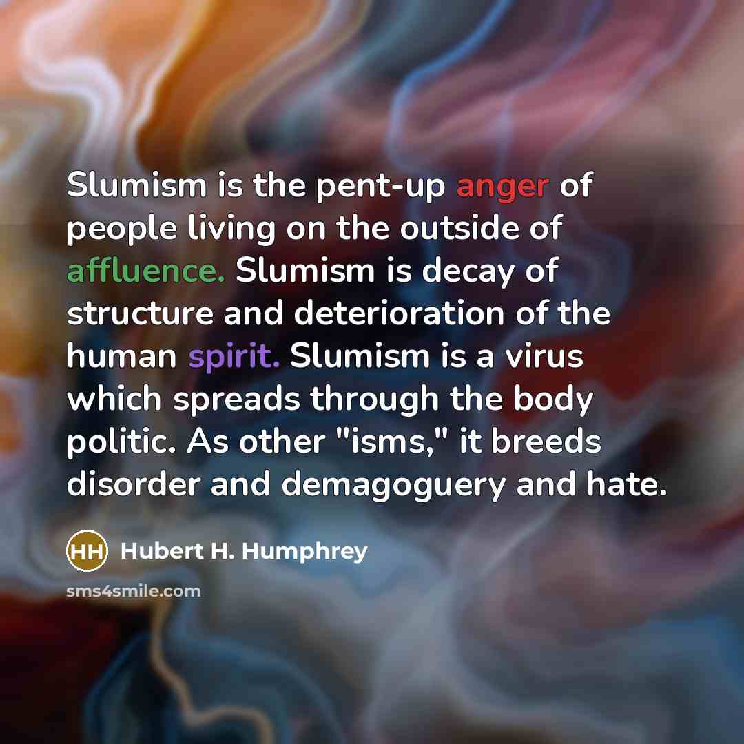 “Slumism is the pent-up anger of people living on the…” quote by Hubert H. Humphrey