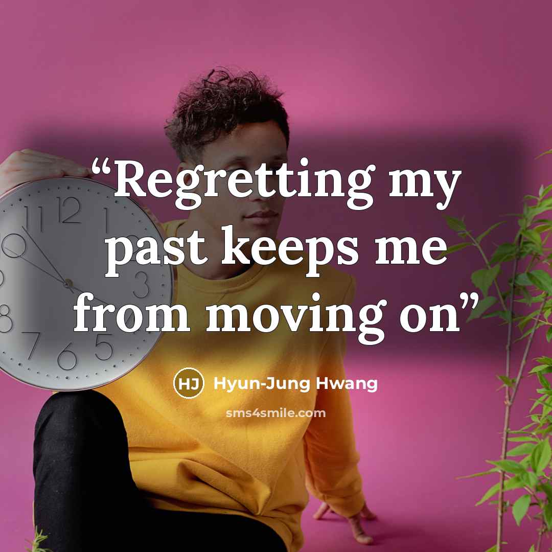 “Regretting my past keeps me from moving on” quote by Hyun-Jung Hwang