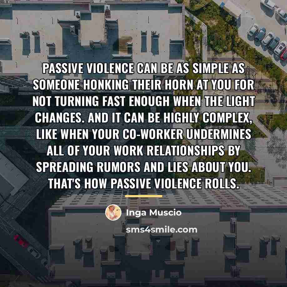 “Passive violence can be as simple as someone honking their…” quote by Inga Muscio