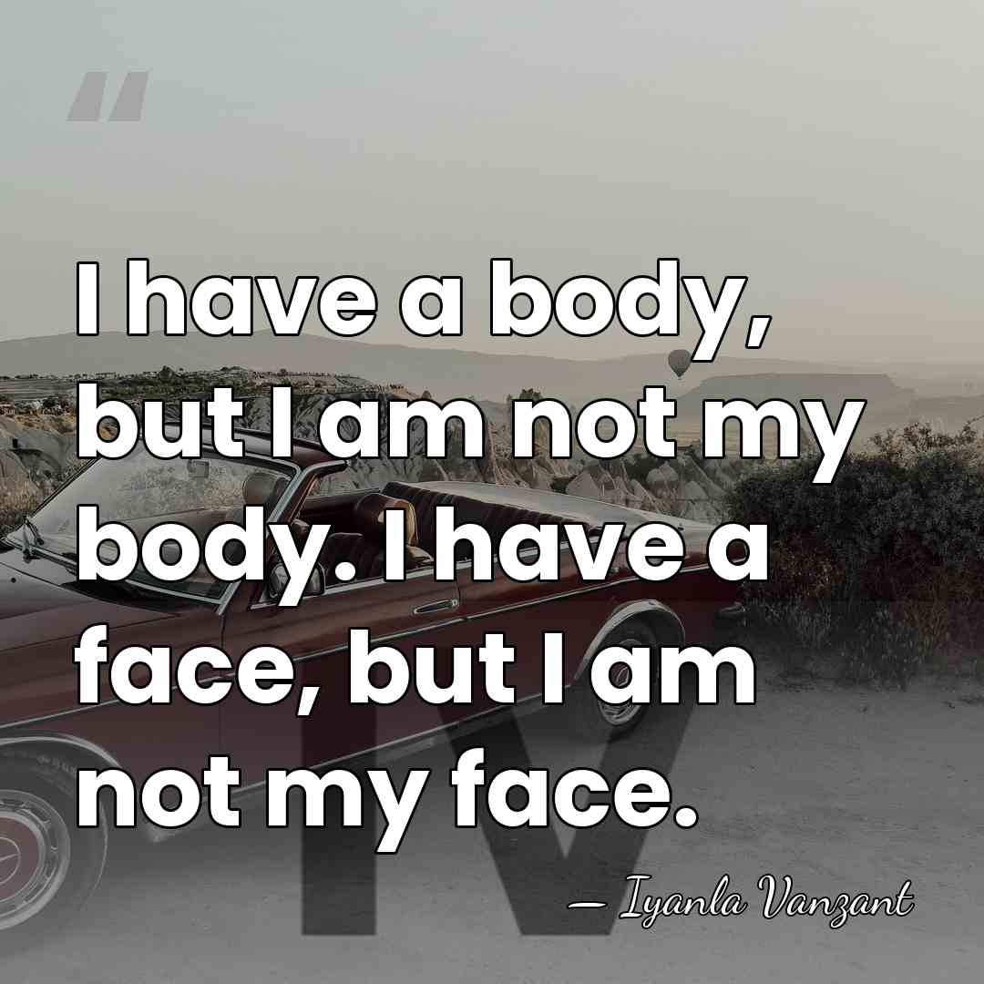 I have a body, but I am not my body. I have&hellip; - Iyanla Vanzant