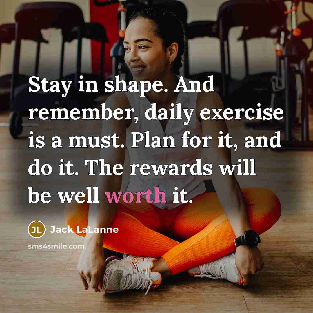 “Stay in shape. And remember, daily exercise is a must.…” quote by Jack LaLanne