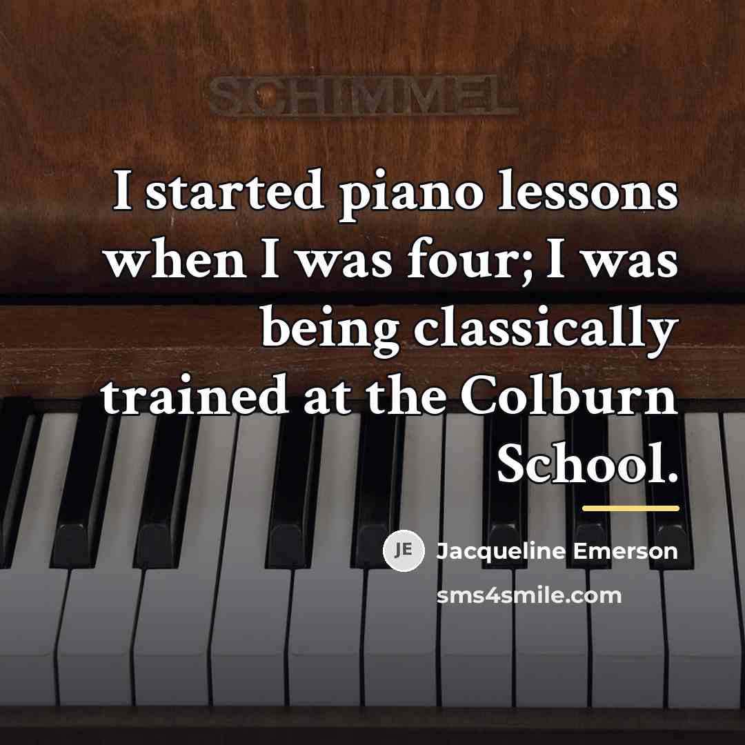 “I started piano lessons when I was four; I was…” quote by Jacqueline Emerson