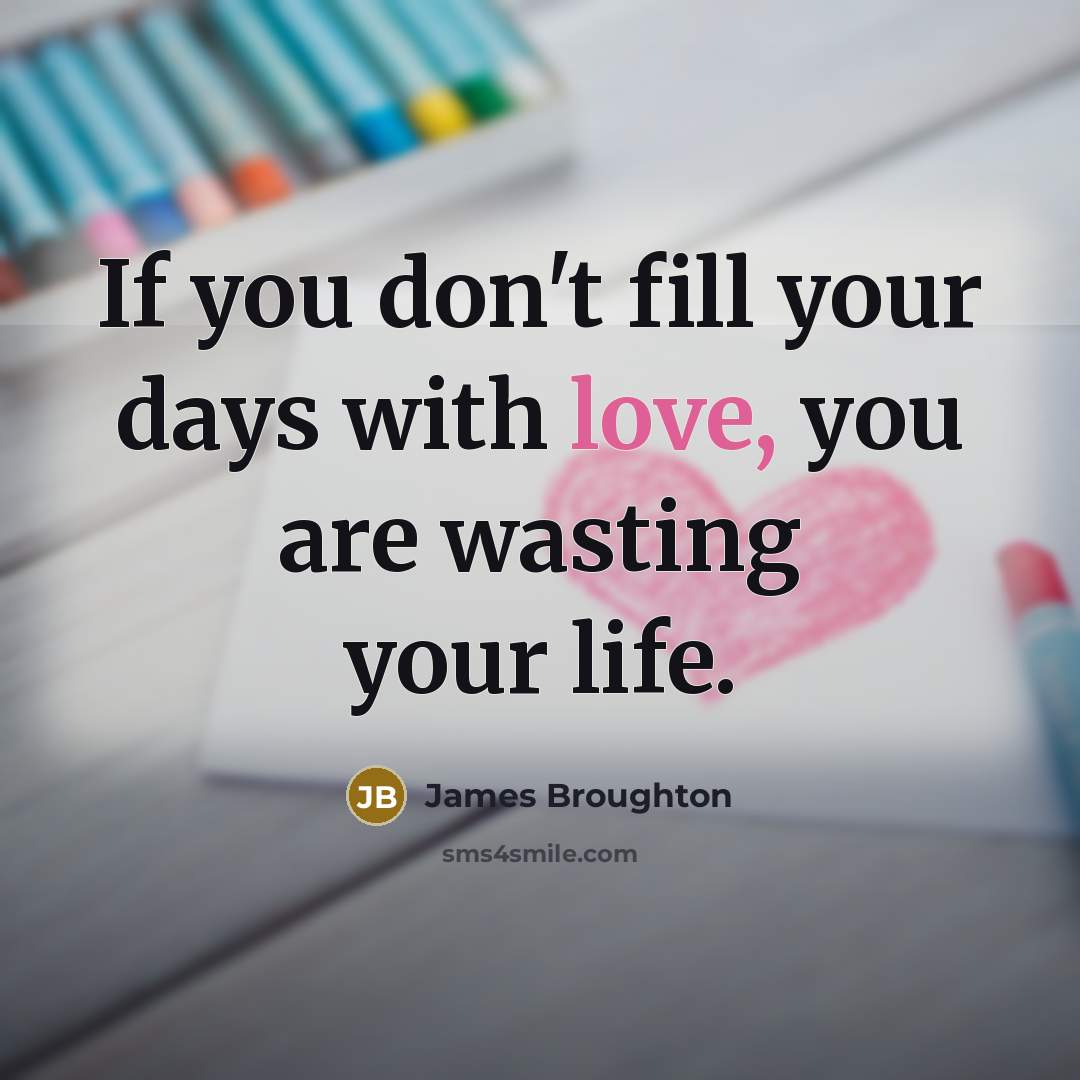 “If you don't fill your days with love, you are…” quote by James Broughton