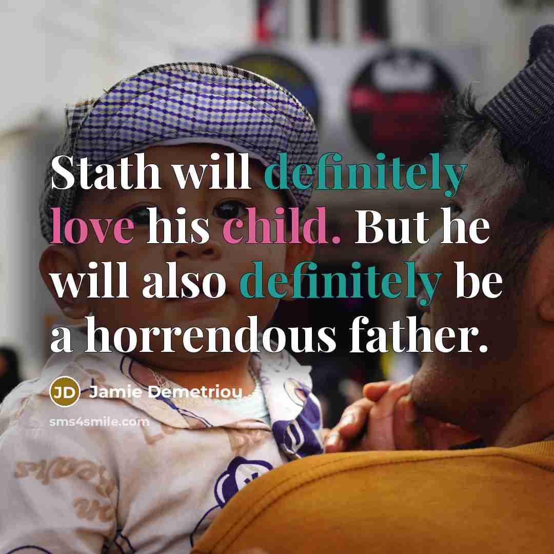 “Stath will definitely love his child. But he will also…” quote by Jamie Demetriou