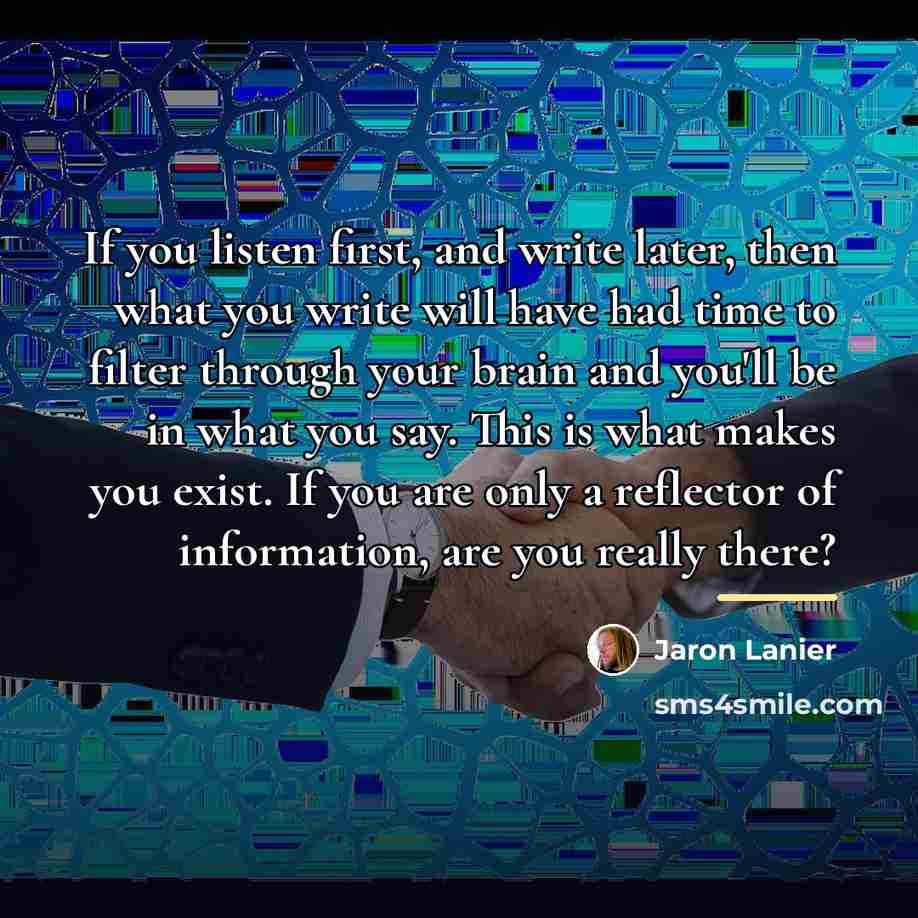 “If you listen first, and write later, then what you…” quote by Jaron Lanier