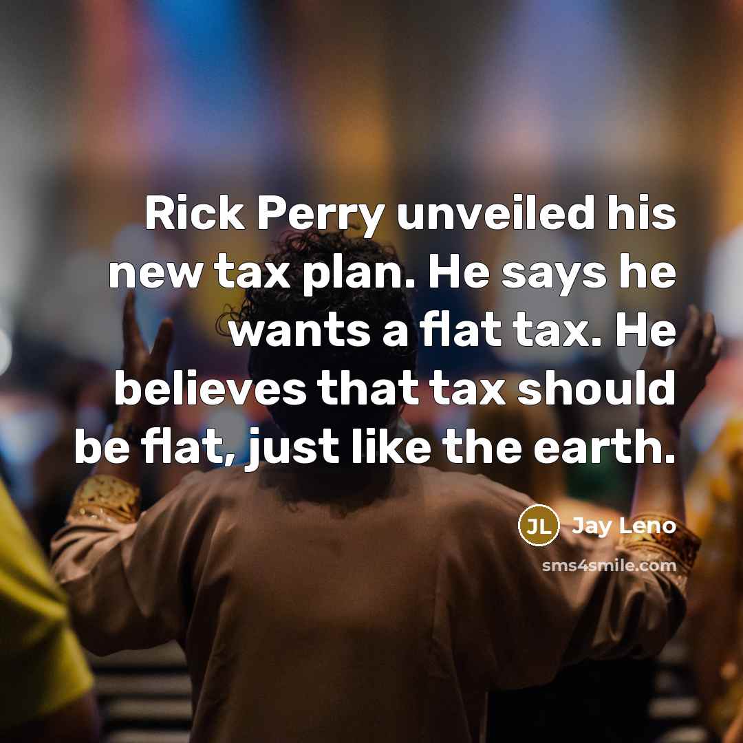 “Rick Perry unveiled his new tax plan. He says he…” quote by Jay Leno