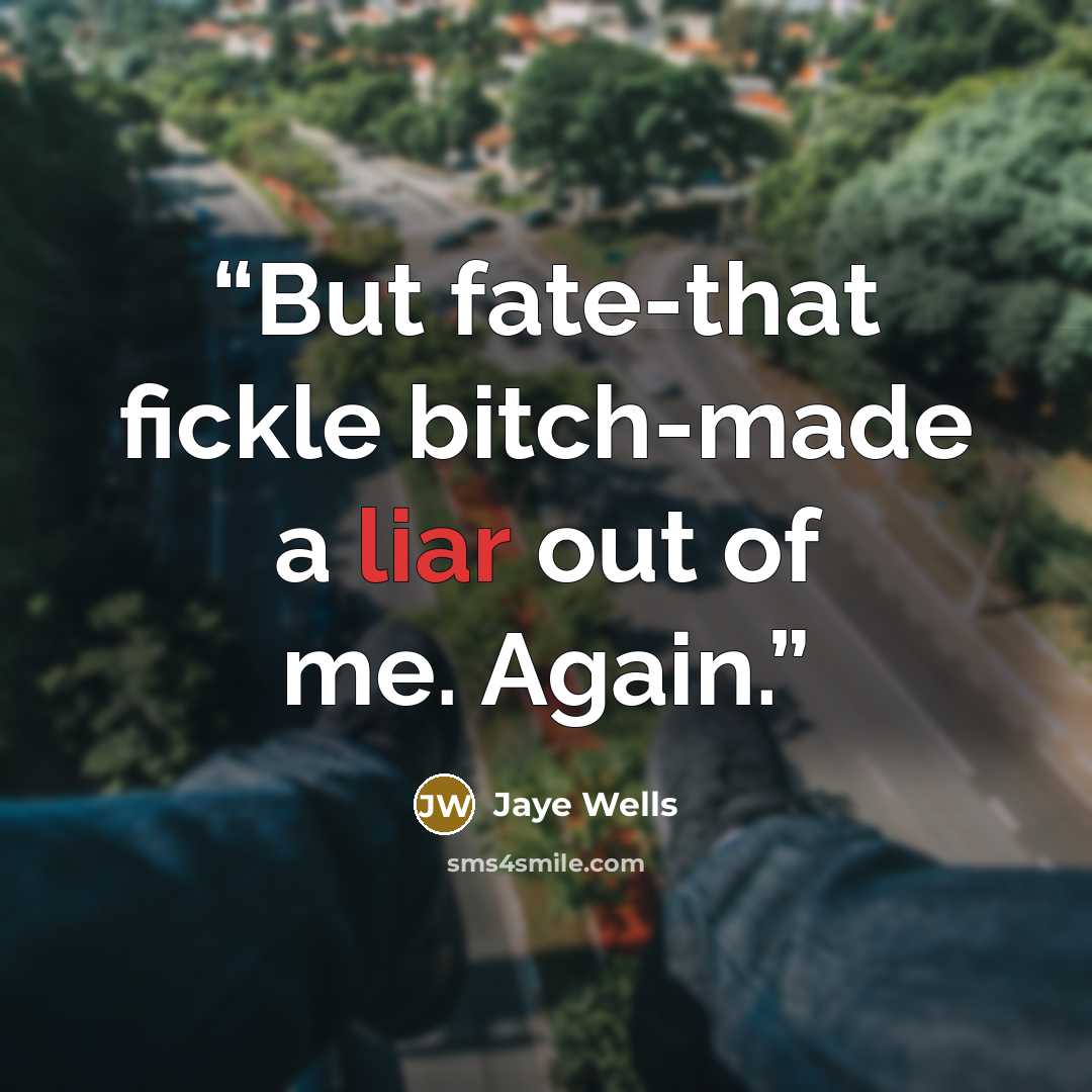 “But fate-that fickle bitch-made a liar out of me. Again.” quote by Jaye Wells
