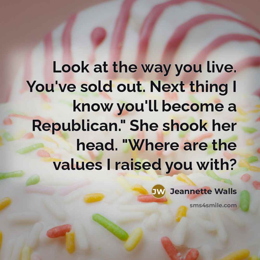 “Look at the way you live. You've sold out. Next…” quote by Jeannette Walls