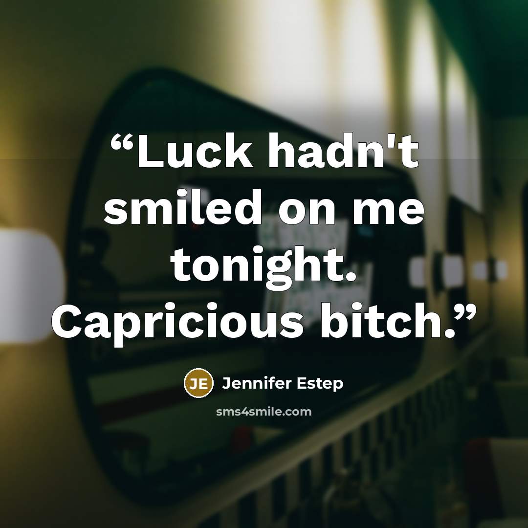 “Luck hadn't smiled on me tonight. Capricious bitch.” quote by Jennifer Estep