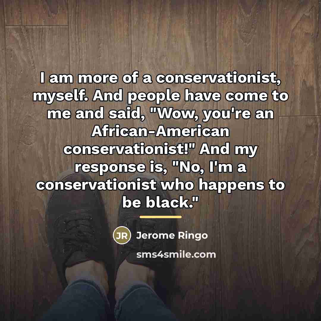 “I am more of a conservationist, myself. And people have…” quote by Jerome Ringo