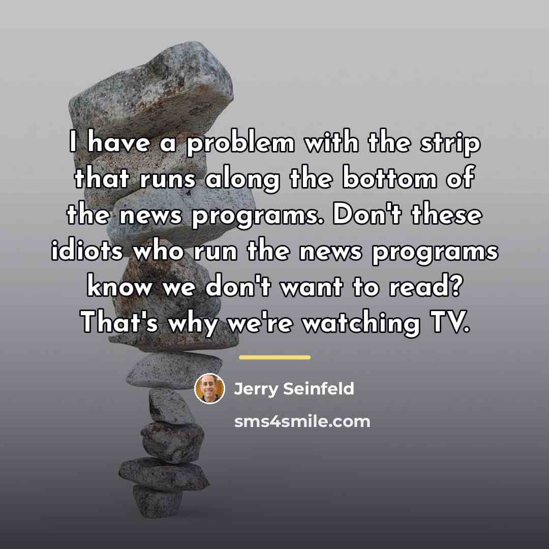 “I have a problem with the strip that runs along…” quote by Jerry Seinfeld