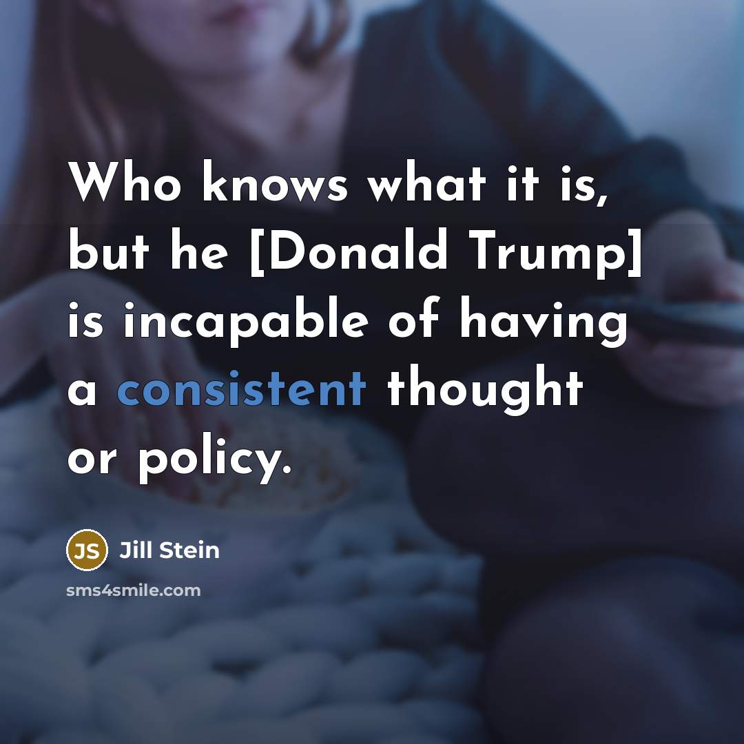 “Who knows what it is, but he [Donald Trump] is…” quote by Jill Stein