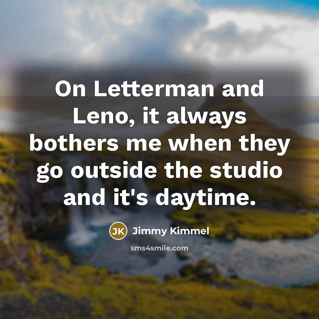“On Letterman and Leno, it always bothers me when they…” quote by Jimmy Kimmel