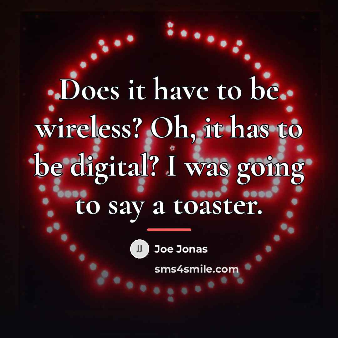 “Does it have to be wireless? Oh, it has to…” quote by Joe Jonas
