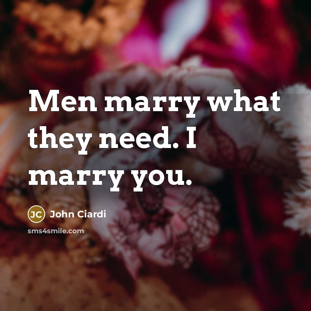 “Men marry what they need. I marry you.…” quote by John Ciardi