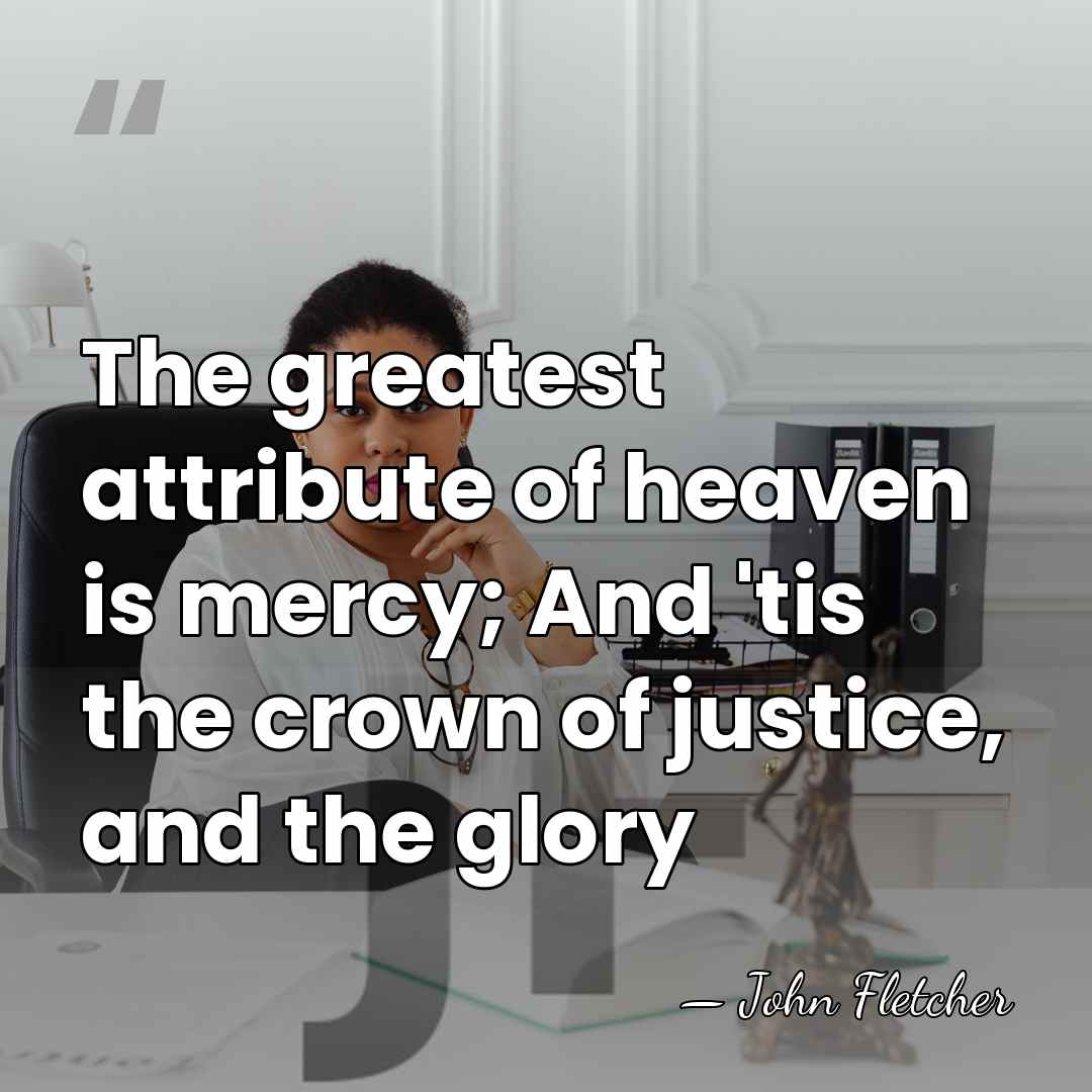 The greatest attribute of heaven is mercy; And 'tis the crown of&hellip; - John Fletcher