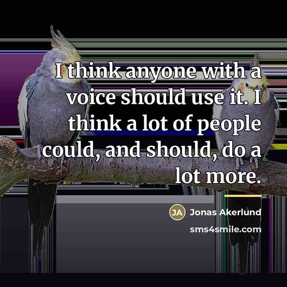 “I think anyone with a voice should use it. I…” quote by Jonas Akerlund
