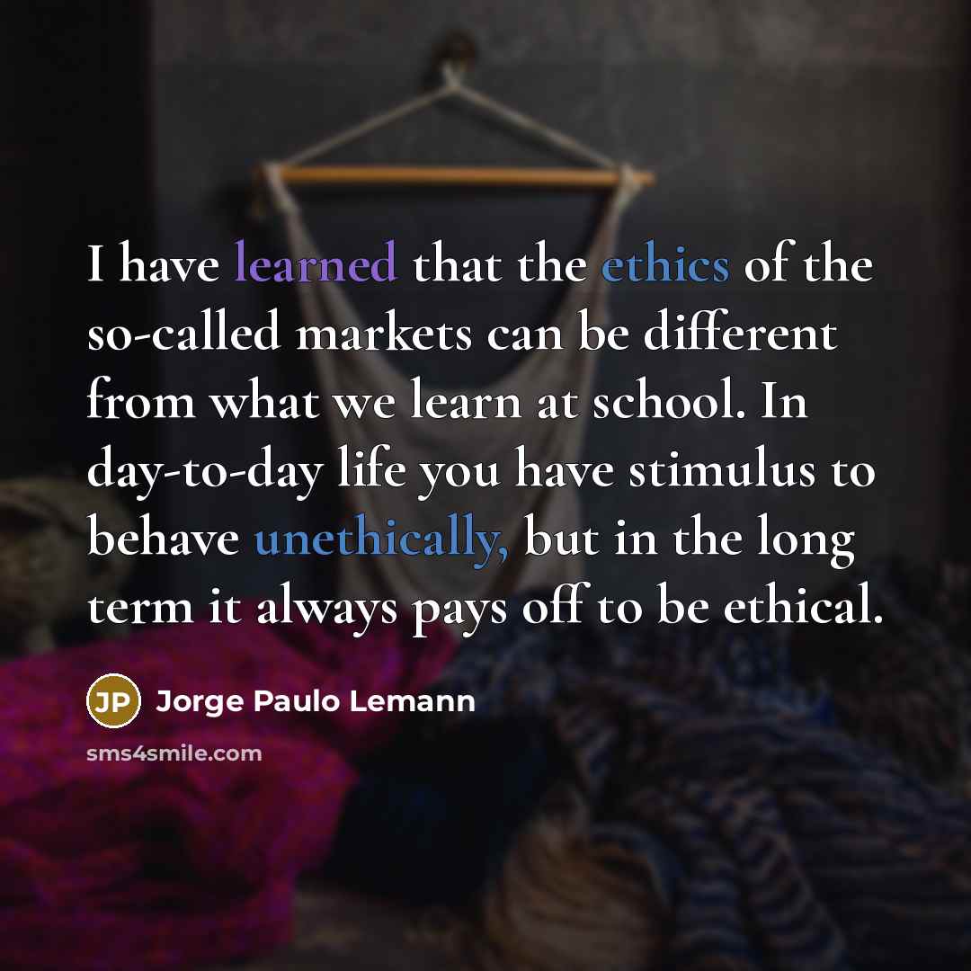 “I have learned that the ethics of the so-called markets…” quote by Jorge Paulo Lemann