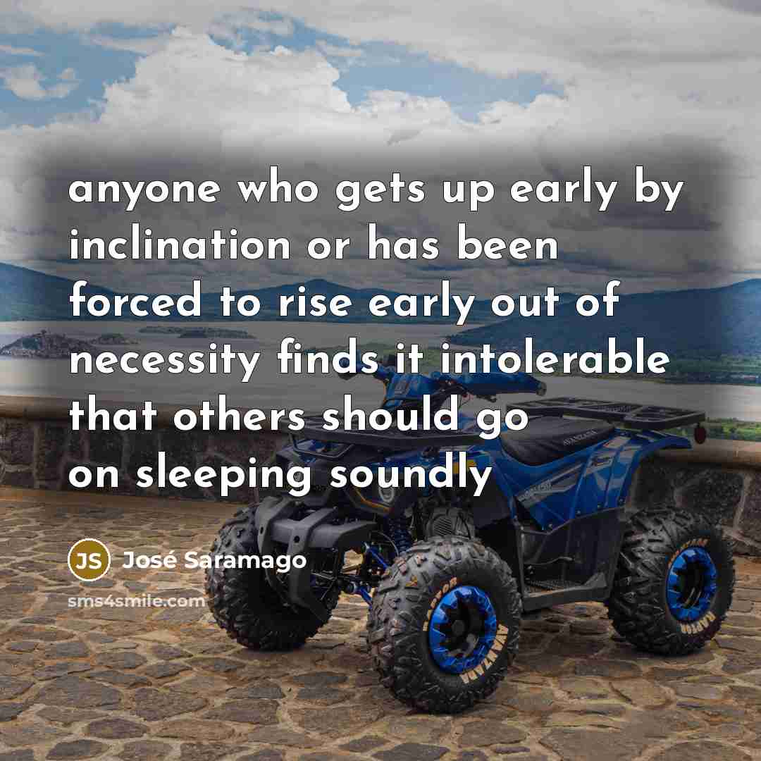 “anyone who gets up early by inclination or has been…” quote by Jose Saramago