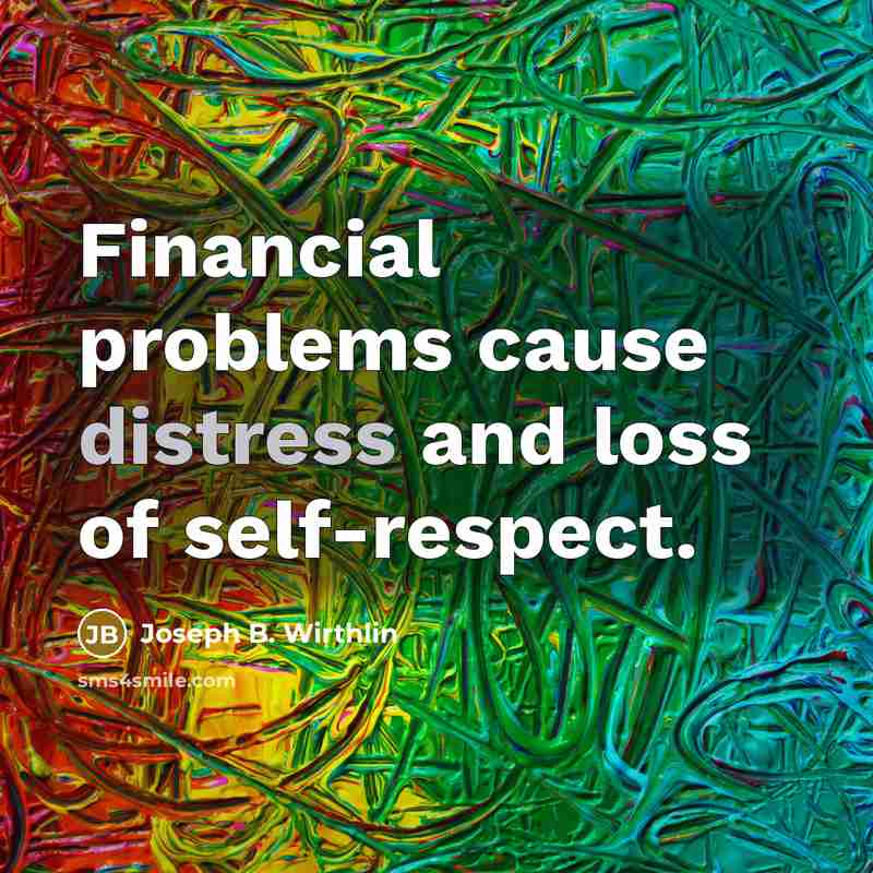 “Financial problems cause distress and loss of self-respect.…” quote by Joseph B. Wirthlin