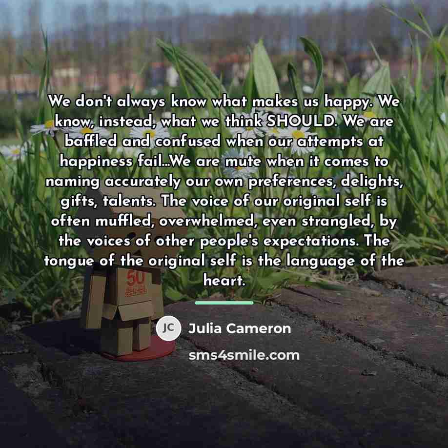“We don't always know what makes us happy. We know,…” quote by Julia Cameron