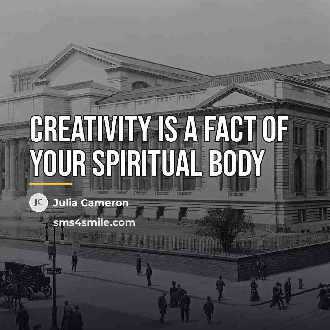“Creativity is a fact of your spiritual body…” quote by Julia Cameron