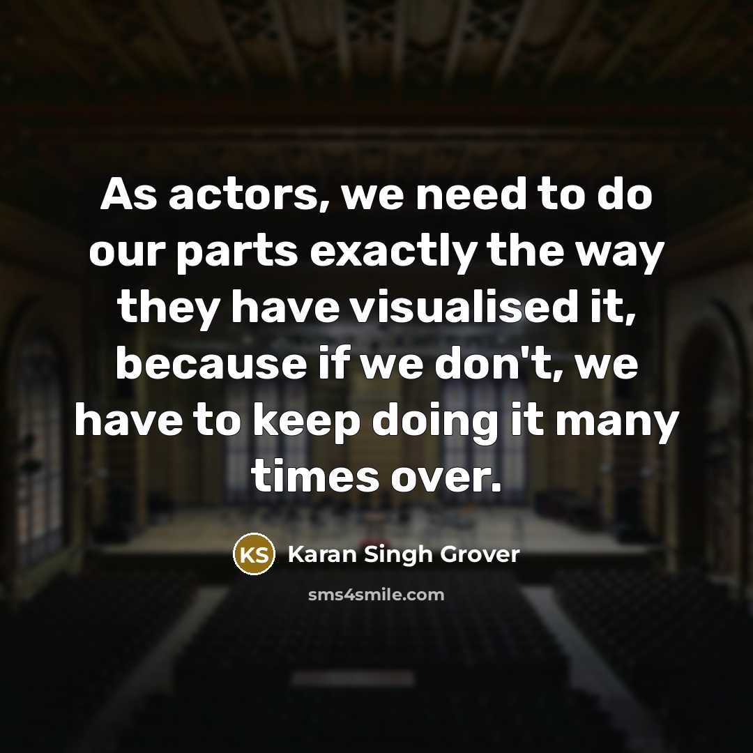 “As actors, we need to do our parts exactly the…” quote by Karan Singh Grover